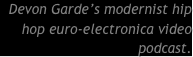 image: Devon Garde&rsquo;s modernist hip hop euro-electronica video podcast.